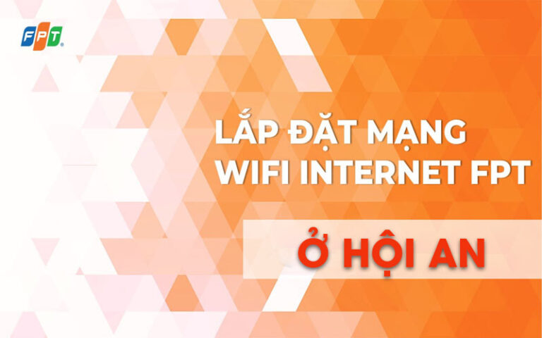 Lắp đặt mạng wifi tại Thành phố Hội An ở đâu tốt?